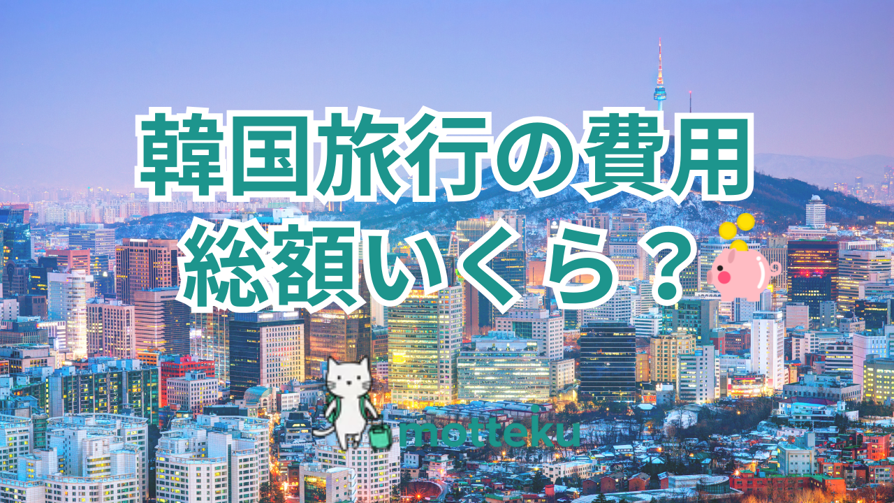【2026年最新】韓国旅行の費用・予算の目安を徹底解説！2泊3日〜1週間の具体的な金額を紹介